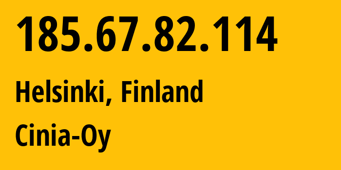 IP address 185.67.82.114 (Helsinki, Uusimaa, Finland) get location, coordinates on map, ISP provider AS20904 Cinia-Oy // who is provider of ip address 185.67.82.114, whose IP address