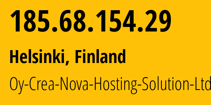 IP address 185.68.154.29 (Helsinki, Uusimaa, Finland) get location, coordinates on map, ISP provider AS51765 Oy-Crea-Nova-Hosting-Solution-Ltd // who is provider of ip address 185.68.154.29, whose IP address