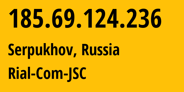 IP address 185.69.124.236 (Serpukhov, Moscow Oblast, Russia) get location, coordinates on map, ISP provider AS34456 Rial-Com-JSC // who is provider of ip address 185.69.124.236, whose IP address