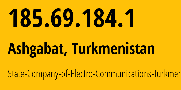 IP address 185.69.184.1 (Ashgabat, Ashgabat, Turkmenistan) get location, coordinates on map, ISP provider AS20661 State-Company-of-Electro-Communications-Turkmentelecom // who is provider of ip address 185.69.184.1, whose IP address