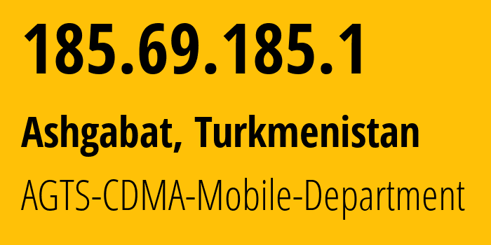 IP-адрес 185.69.185.1 (Ашхабад, Ашхабад, Туркмения) определить местоположение, координаты на карте, ISP провайдер AS205471 AGTS-CDMA-Mobile-Department // кто провайдер айпи-адреса 185.69.185.1