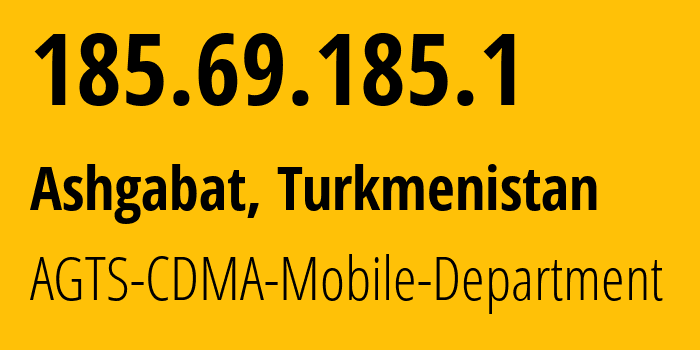 IP address 185.69.185.1 (Ashgabat, Ashgabat, Turkmenistan) get location, coordinates on map, ISP provider AS205471 AGTS-CDMA-Mobile-Department // who is provider of ip address 185.69.185.1, whose IP address