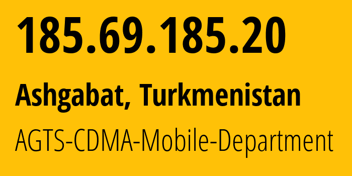 IP-адрес 185.69.185.20 (Ашхабад, Ашхабад, Туркмения) определить местоположение, координаты на карте, ISP провайдер AS205471 AGTS-CDMA-Mobile-Department // кто провайдер айпи-адреса 185.69.185.20