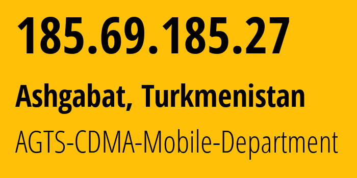 IP address 185.69.185.27 (Ashgabat, Ashgabat, Turkmenistan) get location, coordinates on map, ISP provider AS205471 AGTS-CDMA-Mobile-Department // who is provider of ip address 185.69.185.27, whose IP address