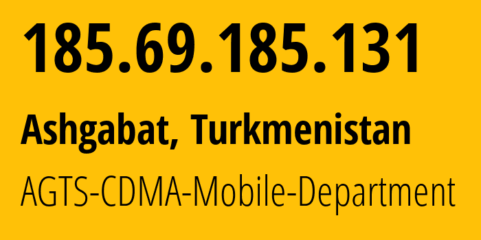 IP-адрес 185.69.185.131 (Ашхабад, Ашхабад, Туркмения) определить местоположение, координаты на карте, ISP провайдер AS205471 AGTS-CDMA-Mobile-Department // кто провайдер айпи-адреса 185.69.185.131