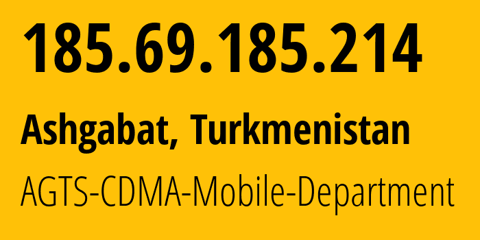 IP address 185.69.185.214 (Ashgabat, Ashgabat, Turkmenistan) get location, coordinates on map, ISP provider AS205471 AGTS-CDMA-Mobile-Department // who is provider of ip address 185.69.185.214, whose IP address