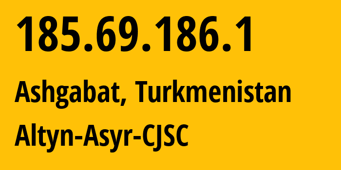 IP address 185.69.186.1 (Ashgabat, Ashgabat, Turkmenistan) get location, coordinates on map, ISP provider AS59974 Altyn-Asyr-CJSC // who is provider of ip address 185.69.186.1, whose IP address