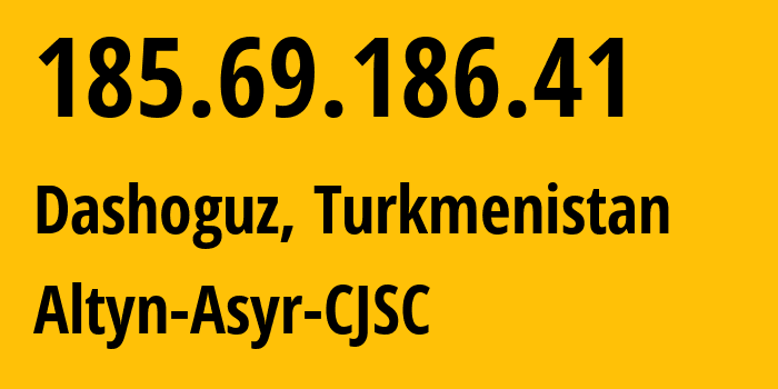 IP-адрес 185.69.186.41 (Дашогуз, Daşoguz, Туркмения) определить местоположение, координаты на карте, ISP провайдер AS59974 Altyn-Asyr-CJSC // кто провайдер айпи-адреса 185.69.186.41