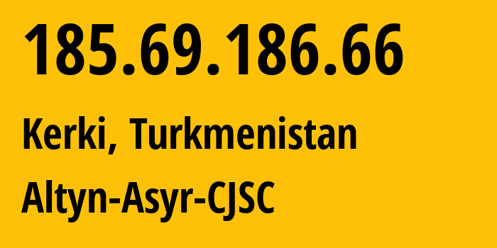 IP address 185.69.186.66 (Ashgabat, Ashgabat, Turkmenistan) get location, coordinates on map, ISP provider AS59974 Altyn-Asyr-CJSC // who is provider of ip address 185.69.186.66, whose IP address