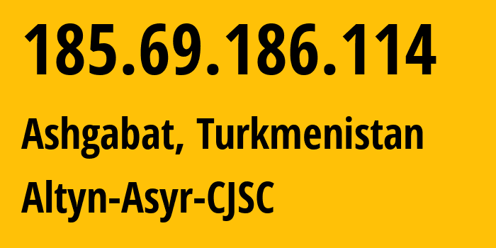 IP-адрес 185.69.186.114 (Ашхабад, Ашхабад, Туркмения) определить местоположение, координаты на карте, ISP провайдер AS59974 Altyn-Asyr-CJSC // кто провайдер айпи-адреса 185.69.186.114