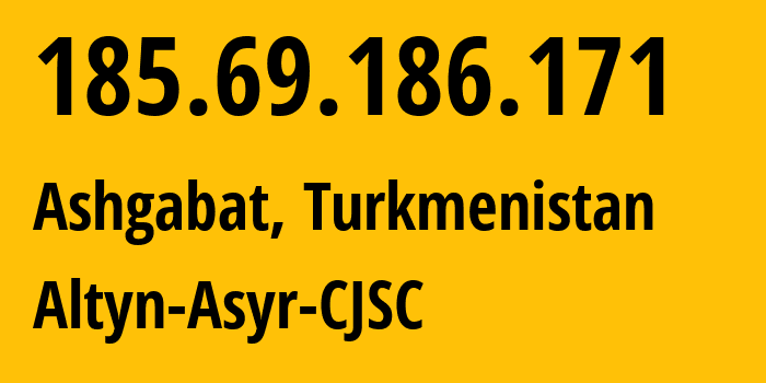 IP-адрес 185.69.186.171 (Ашхабад, Ашхабад, Туркмения) определить местоположение, координаты на карте, ISP провайдер AS59974 Altyn-Asyr-CJSC // кто провайдер айпи-адреса 185.69.186.171