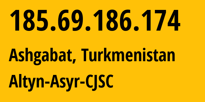 IP-адрес 185.69.186.174 (Ашхабад, Ашхабад, Туркмения) определить местоположение, координаты на карте, ISP провайдер AS59974 Altyn-Asyr-CJSC // кто провайдер айпи-адреса 185.69.186.174