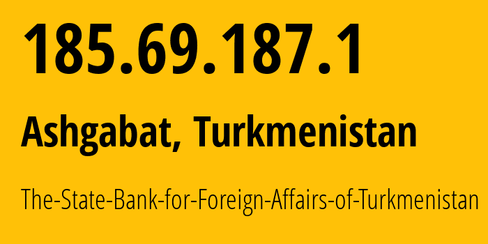 IP address 185.69.187.1 (Ashgabat, Ashgabat, Turkmenistan) get location, coordinates on map, ISP provider AS201558 The-State-Bank-for-Foreign-Affairs-of-Turkmenistan // who is provider of ip address 185.69.187.1, whose IP address