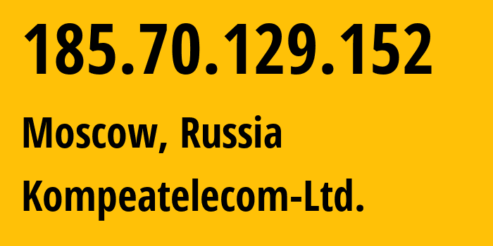 IP address 185.70.129.152 (Moscow, Moscow, Russia) get location, coordinates on map, ISP provider AS59815 Kompeatelecom-Ltd. // who is provider of ip address 185.70.129.152, whose IP address