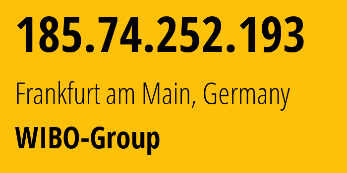IP-адрес 185.74.252.193 (Франкфурт, Гессен, Германия) определить местоположение, координаты на карте, ISP провайдер AS59939 WIBO-Group // кто провайдер айпи-адреса 185.74.252.193