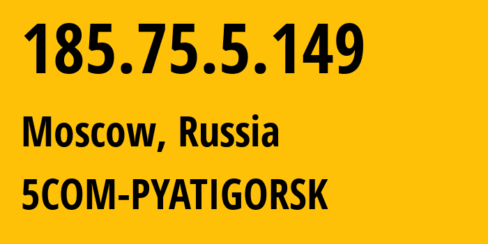 IP address 185.75.5.149 (Moscow, Moscow, Russia) get location, coordinates on map, ISP provider AS211625 5COM-PYATIGORSK // who is provider of ip address 185.75.5.149, whose IP address