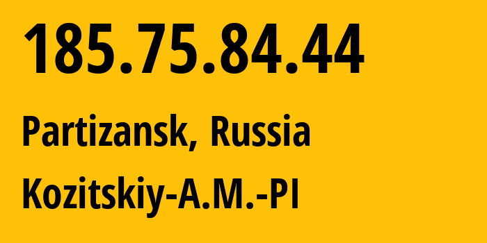 IP address 185.75.84.44 (Partizansk, Primorye, Russia) get location, coordinates on map, ISP provider AS208729 Kozitskiy-A.M.-PI // who is provider of ip address 185.75.84.44, whose IP address