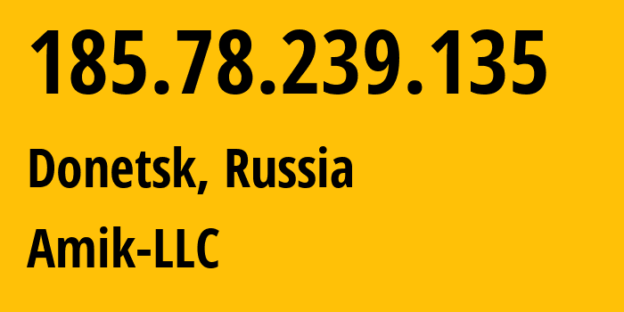 IP address 185.78.239.135 (Donetsk, Rostov Oblast, Russia) get location, coordinates on map, ISP provider AS57982 Amik-LLC // who is provider of ip address 185.78.239.135, whose IP address