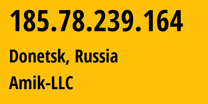 IP address 185.78.239.164 (Donetsk, Rostov Oblast, Russia) get location, coordinates on map, ISP provider AS57982 Amik-LLC // who is provider of ip address 185.78.239.164, whose IP address