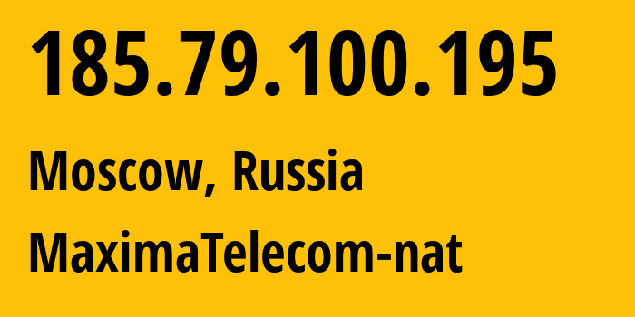 IP address 185.79.100.195 (Moscow, Moscow, Russia) get location, coordinates on map, ISP provider AS202173 MaximaTelecom-nat // who is provider of ip address 185.79.100.195, whose IP address