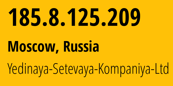 IP address 185.8.125.209 (Moscow, Moscow, Russia) get location, coordinates on map, ISP provider AS199634 Yedinaya-Setevaya-Kompaniya-Ltd // who is provider of ip address 185.8.125.209, whose IP address