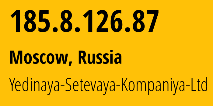 IP-адрес 185.8.126.87 (Москва, Москва, Россия) определить местоположение, координаты на карте, ISP провайдер AS199634 Yedinaya-Setevaya-Kompaniya-Ltd // кто провайдер айпи-адреса 185.8.126.87