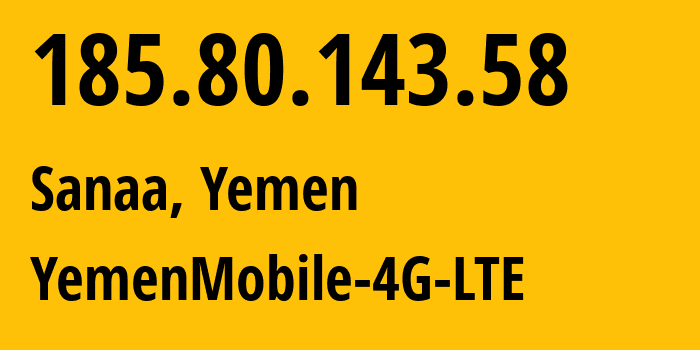IP-адрес 185.80.143.58 (Сана, Amanat Alasimah, Йемен) определить местоположение, координаты на карте, ISP провайдер AS30873 YemenMobile-4G-LTE // кто провайдер айпи-адреса 185.80.143.58