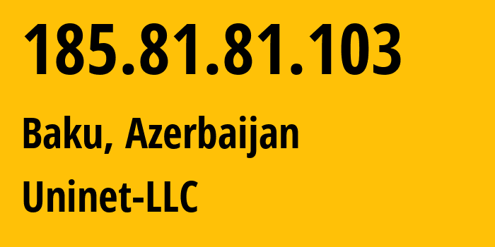 IP address 185.81.81.103 (Baku, Baku City, Azerbaijan) get location, coordinates on map, ISP provider AS39232 Uninet-LLC // who is provider of ip address 185.81.81.103, whose IP address