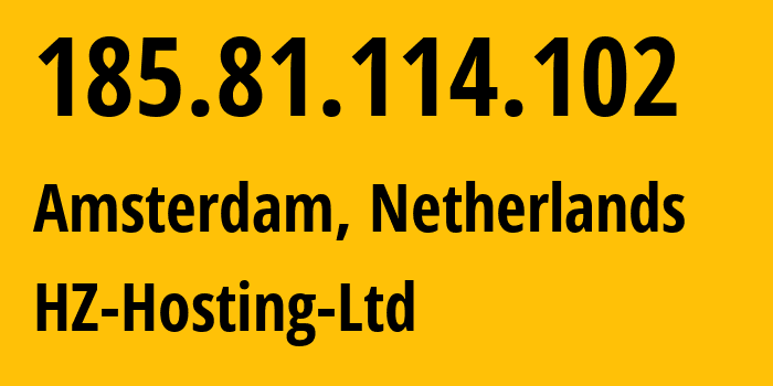IP address 185.81.114.102 (Amsterdam, North Holland, Netherlands) get location, coordinates on map, ISP provider AS59711 HZ-Hosting-Ltd // who is provider of ip address 185.81.114.102, whose IP address