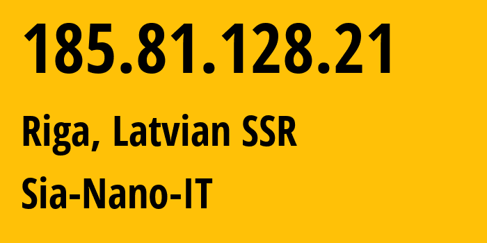 IP address 185.81.128.21 (Riga, Rīga, Latvian SSR) get location, coordinates on map, ISP provider AS43513 Sia-Nano-IT // who is provider of ip address 185.81.128.21, whose IP address