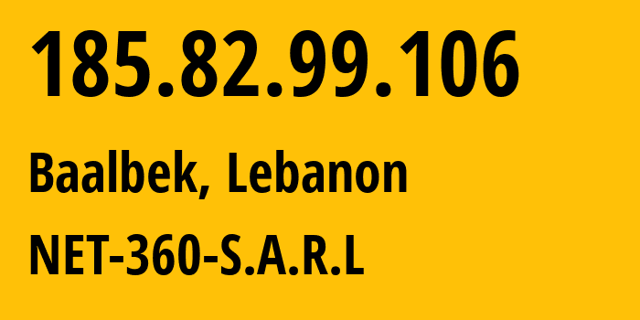 IP-адрес 185.82.99.106 (Баальбек, Баальбек-Хирмиль, Ливан) определить местоположение, координаты на карте, ISP провайдер AS42183 NET-360-S.A.R.L // кто провайдер айпи-адреса 185.82.99.106