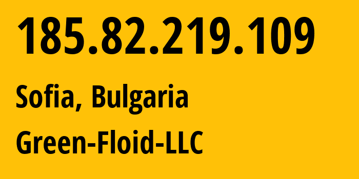 IP address 185.82.219.109 (Sofia, Sofia, Bulgaria) get location, coordinates on map, ISP provider AS59729 Green-Floid-LLC // who is provider of ip address 185.82.219.109, whose IP address