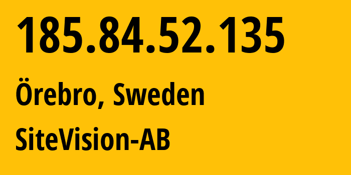 IP-адрес 185.84.52.135 (Эребру, Эребру, Швеция) определить местоположение, координаты на карте, ISP провайдер AS41174 SiteVision-AB // кто провайдер айпи-адреса 185.84.52.135