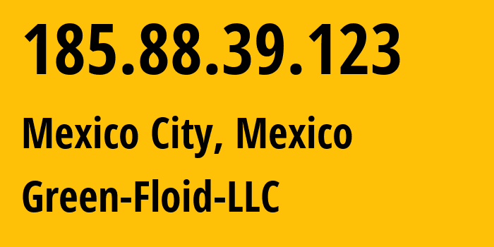IP address 185.88.39.123 (Mexico City, Mexico City, Mexico) get location, coordinates on map, ISP provider AS204957 Green-Floid-LLC // who is provider of ip address 185.88.39.123, whose IP address