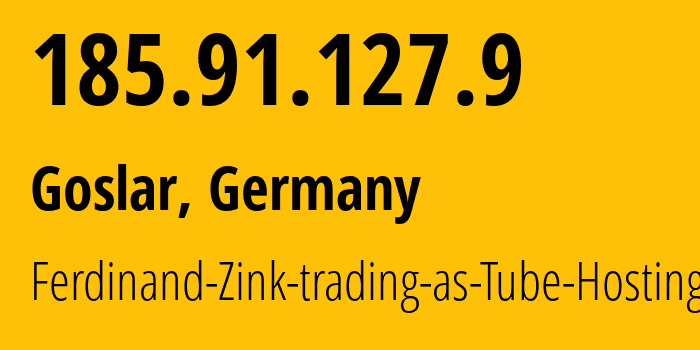 IP address 185.91.127.9 (Goslar, Lower Saxony, Germany) get location, coordinates on map, ISP provider AS49581 Ferdinand-Zink-trading-as-Tube-Hosting // who is provider of ip address 185.91.127.9, whose IP address