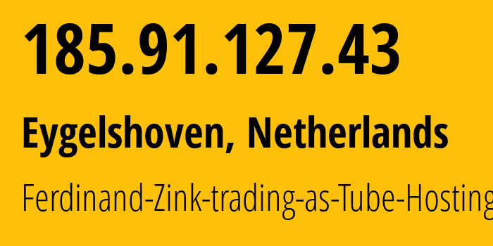 IP address 185.91.127.43 (Eygelshoven, Limburg, Netherlands) get location, coordinates on map, ISP provider AS49581 Ferdinand-Zink-trading-as-Tube-Hosting // who is provider of ip address 185.91.127.43, whose IP address