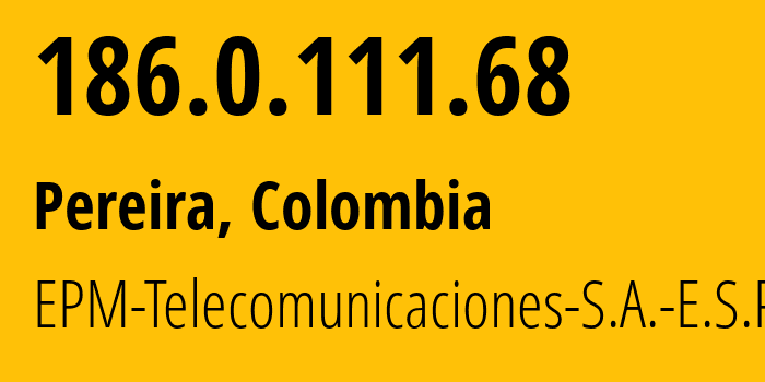 IP address 186.0.111.68 (Pereira, Risaralda Department, Colombia) get location, coordinates on map, ISP provider AS13489 EPM-Telecomunicaciones-S.A.-E.S.P. // who is provider of ip address 186.0.111.68, whose IP address