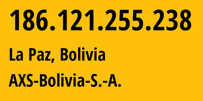 IP address 186.121.255.238 (La Paz, La Paz Department, Bolivia) get location, coordinates on map, ISP provider AS26210 AXS-Bolivia-S.-A. // who is provider of ip address 186.121.255.238, whose IP address