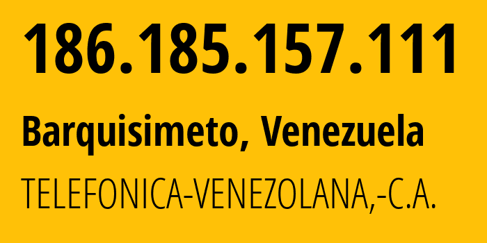 IP-адрес 186.185.157.111 (Баркисимето, Lara, Венесуэла) определить местоположение, координаты на карте, ISP провайдер AS6306 TELEFONICA-VENEZOLANA,-C.A. // кто провайдер айпи-адреса 186.185.157.111