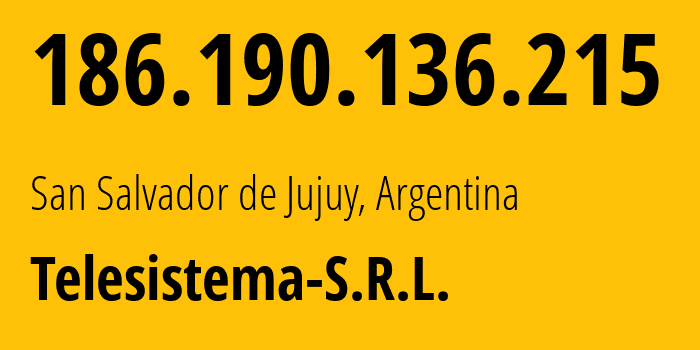 IP-адрес 186.190.136.215 (Хухуй, Жужуй, Аргентина) определить местоположение, координаты на карте, ISP провайдер AS264642 Telesistema-S.R.L. // кто провайдер айпи-адреса 186.190.136.215