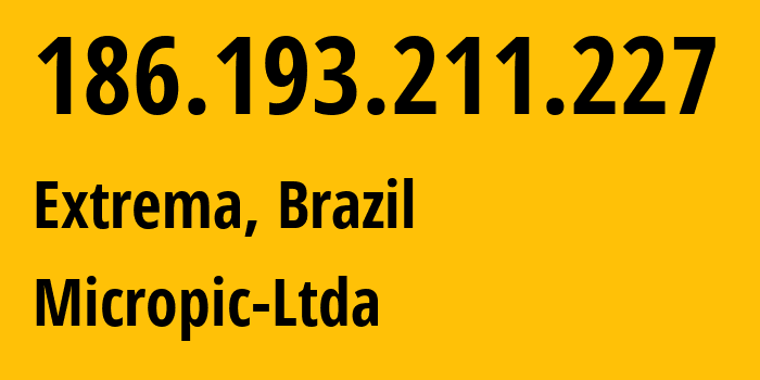 IP-адрес 186.193.211.227 (Extrema, Минас-Жерайс, Бразилия) определить местоположение, координаты на карте, ISP провайдер AS28153 Micropic-Ltda // кто провайдер айпи-адреса 186.193.211.227