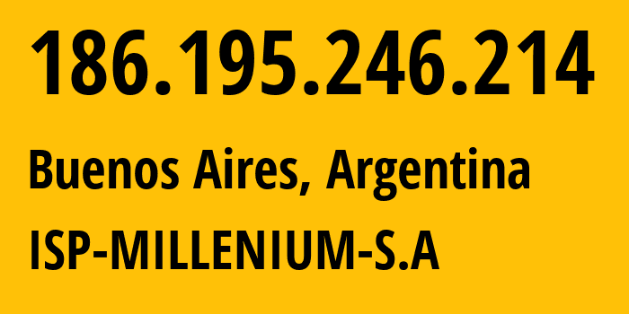IP address 186.195.246.214 (Buenos Aires, Buenos Aires F.D., Argentina) get location, coordinates on map, ISP provider AS ISP-MILLENIUM-S.A // who is provider of ip address 186.195.246.214, whose IP address