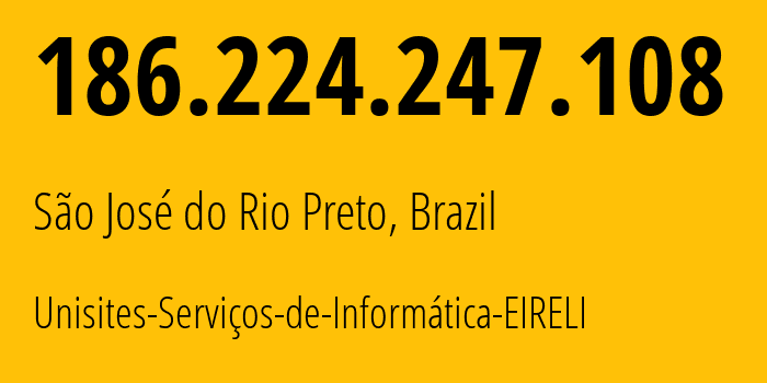 IP address 186.224.247.108 (São José do Rio Preto, São Paulo, Brazil) get location, coordinates on map, ISP provider AS262758 Unisites-Serviços-de-Informática-EIRELI // who is provider of ip address 186.224.247.108, whose IP address