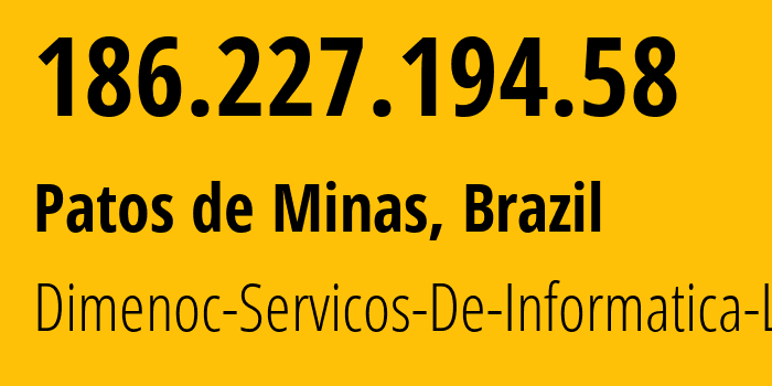 IP address 186.227.194.58 (Patos de Minas, Minas Gerais, Brazil) get location, coordinates on map, ISP provider AS53055 Dimenoc-Servicos-De-Informatica-Ltda // who is provider of ip address 186.227.194.58, whose IP address