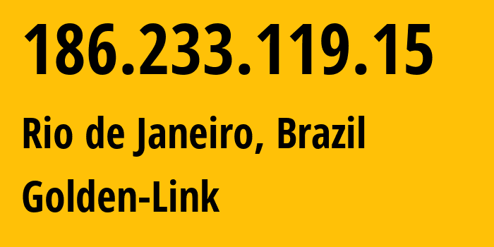 IP address 186.233.119.15 (Rio de Janeiro, Rio de Janeiro, Brazil) get location, coordinates on map, ISP provider AS266181 Golden-Link // who is provider of ip address 186.233.119.15, whose IP address