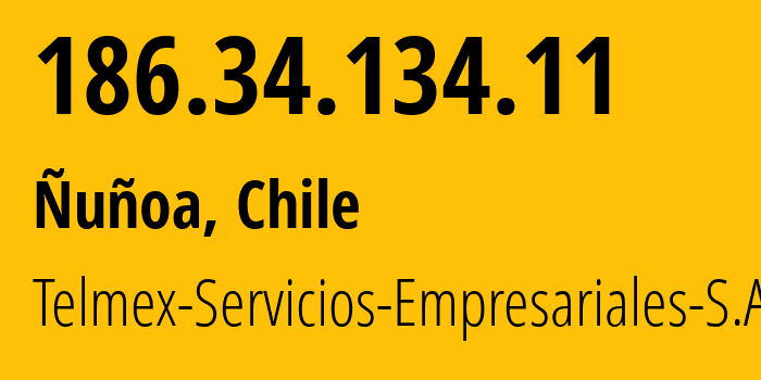IP-адрес 186.34.134.11 (Нуньоа, Сантьяго, Чили) определить местоположение, координаты на карте, ISP провайдер AS6535 Telmex-Servicios-Empresariales-S.A. // кто провайдер айпи-адреса 186.34.134.11
