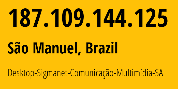 IP address 187.109.144.125 (Jaú, São Paulo, Brazil) get location, coordinates on map, ISP provider AS28668 Desktop-Sigmanet-Comunicação-Multimídia-SA // who is provider of ip address 187.109.144.125, whose IP address