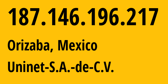 IP address 187.146.196.217 (Orizaba, Veracruz, Mexico) get location, coordinates on map, ISP provider AS8151 Uninet-S.A.-de-C.V. // who is provider of ip address 187.146.196.217, whose IP address