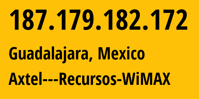 IP address 187.179.182.172 (Guadalajara, Jalisco, Mexico) get location, coordinates on map, ISP provider AS0 Axtel---Recursos-WiMAX // who is provider of ip address 187.179.182.172, whose IP address