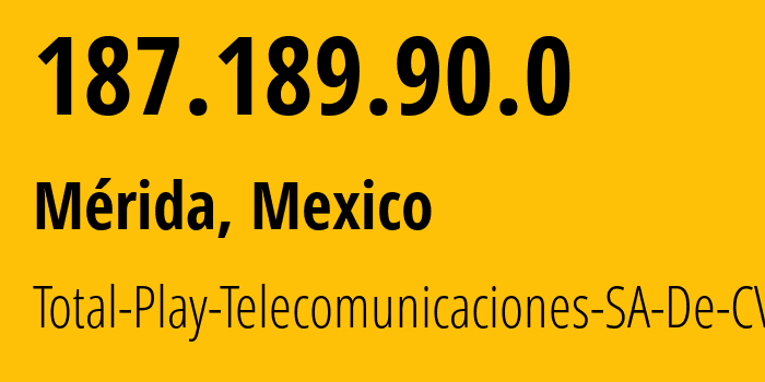 IP address 187.189.90.0 (Mérida, Yucatán, Mexico) get location, coordinates on map, ISP provider AS17072 Total-Play-Telecomunicaciones-SA-De-CV // who is provider of ip address 187.189.90.0, whose IP address